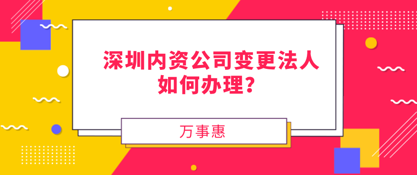 請問，深圳內(nèi)資公司變更法人如何辦理？